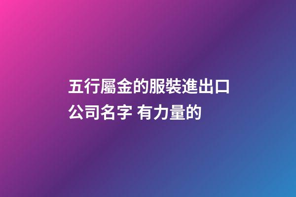 五行屬金的服裝進出口公司名字 有力量的-第1張-公司起名-玄機派